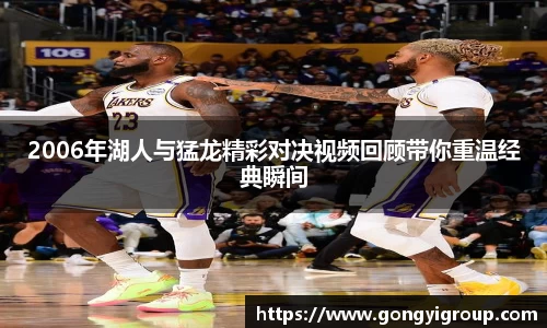 2006年湖人与猛龙精彩对决视频回顾带你重温经典瞬间